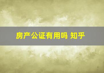 房产公证有用吗 知乎